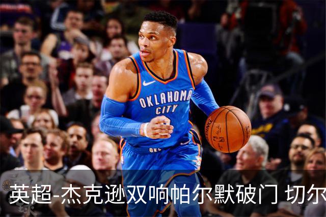 英超-杰克逊双响帕尔默破门 切尔西3-0西汉姆